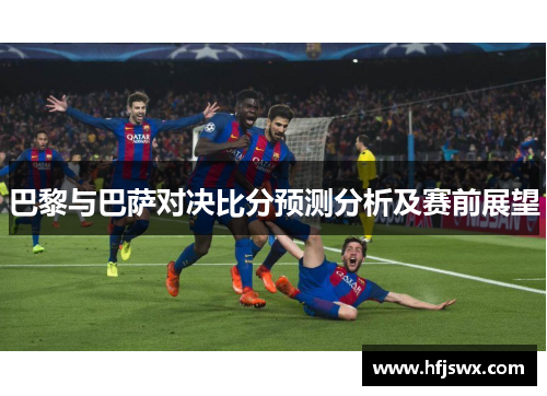 巴黎与巴萨对决比分预测分析及赛前展望