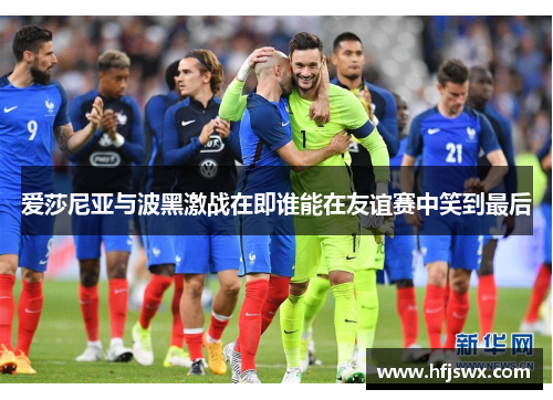 爱莎尼亚与波黑激战在即谁能在友谊赛中笑到最后